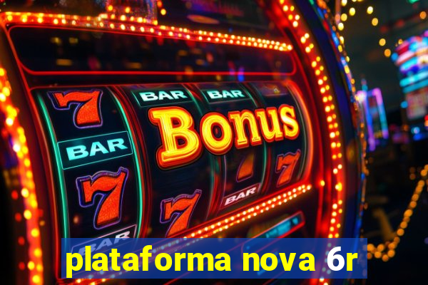 plataforma nova 6r